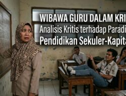 Wibawa Guru dalan Krisis: Analis Kritis Terhadap Paradigma Pendidikan Sekuler-Kapitalis